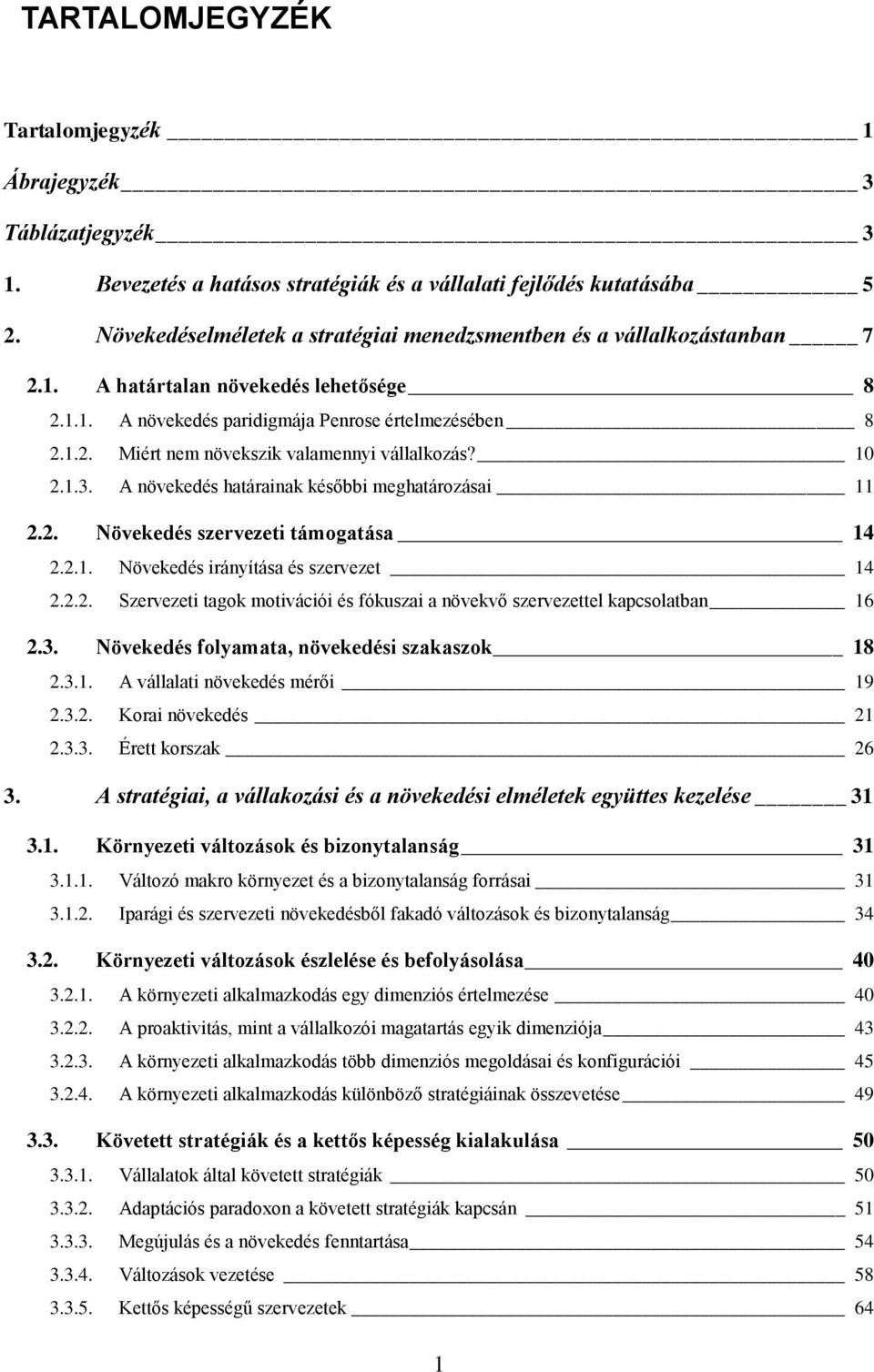 10 2.1.3. A növekedés határainak későbbi meghatározásai 11 2.2. Növekedés szervezeti támogatása 14 2.2.1. Növekedés irányítása és szervezet 14 2.2.2. Szervezeti tagok motivációi és fókuszai a növekvő szervezettel kapcsolatban 16 2.