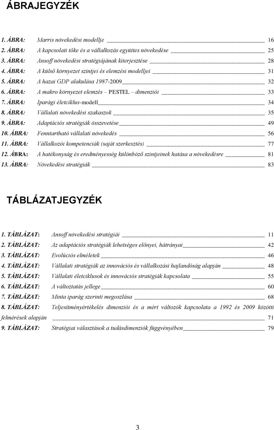 ÁBRA: Vállalati növekedési szakaszok 35 9. ÁBRA: Adaptációs stratégiák összevetése 49 10. ÁBRA: Fenntartható vállalati növekedés 56 11. ÁBRA: Vállalkozói kompetenciák (saját szerkesztés) 77 12.