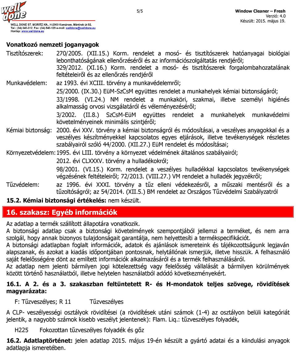 rendelet a mosó- és tisztítószerek forgalombahozatalának feltételeiről és az ellenőrzés rendjéről Munkavédelem: az 1993. évi XCIII. törvény a munkavédelemről; 25/2000. (IX.30.