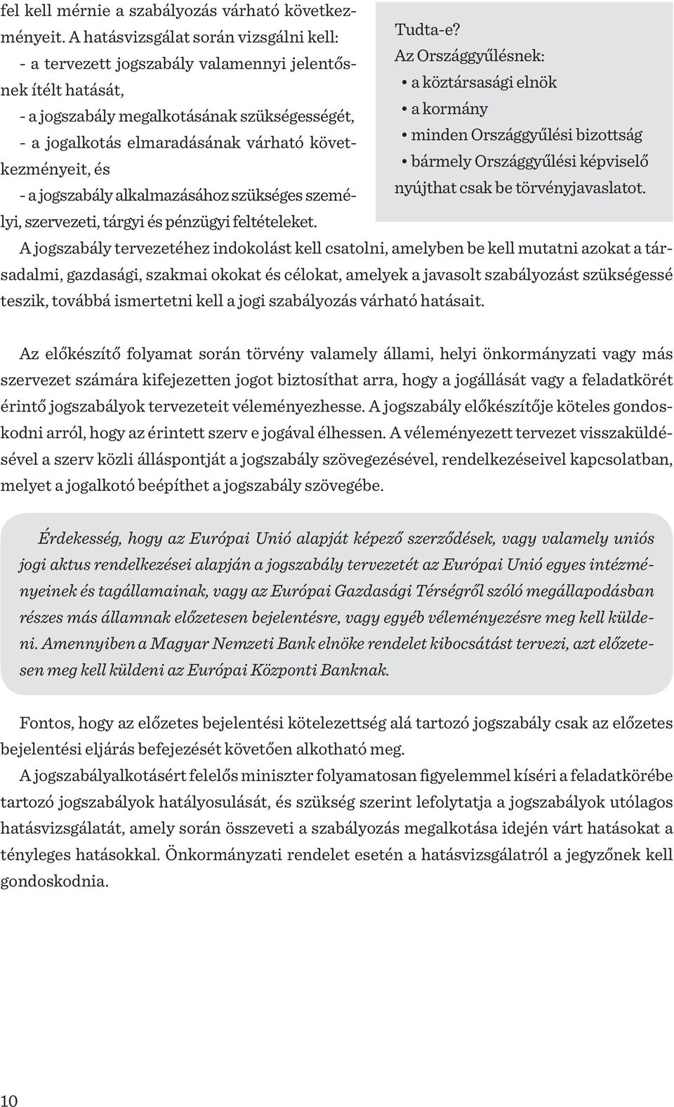 jogszabály alkalmazásához szükséges személyi, szervezeti, tárgyi és pénzügyi feltételeket. nyújthat csak be törvényjavaslatot.