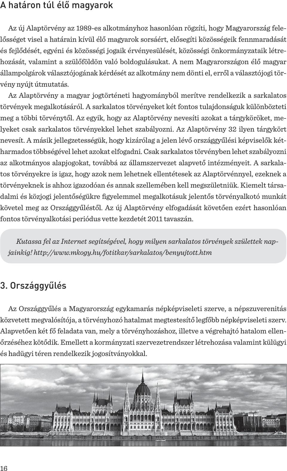 A nem Magyarországon élő magyar állampolgárok választójogának kérdését az alkotmány nem dönti el, erről a választójogi törvény nyújt útmutatás.