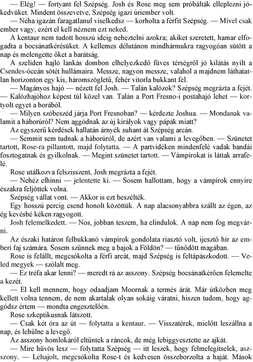 A kellemes délutánon mindhármukra ragyogóan sütött a nap és melengette őket a barátság. A szelíden hajló lankás dombon elhelyezkedő füves térségről jó kilátás nyílt a Csendes-óceán sötét hullámaira.