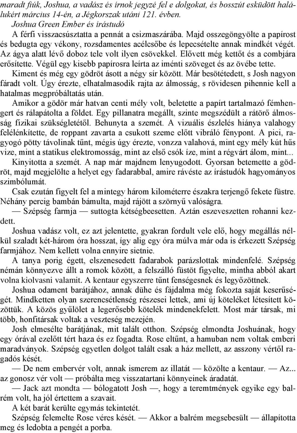 Az ágya alatt lévő doboz tele volt ilyen csövekkel. Elővett még kettőt és a combjára erősítette. Végül egy kisebb papírosra leírta az iménti szöveget és az övébe tette.