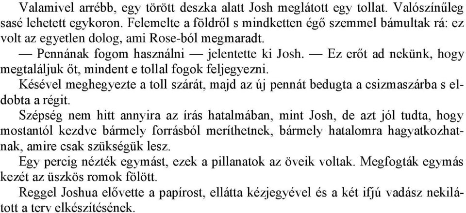 Ez erőt ad nekünk, hogy megtaláljuk őt, mindent e tollal fogok feljegyezni. Késével meghegyezte a toll szárát, majd az új pennát bedugta a csizmaszárba s eldobta a régit.