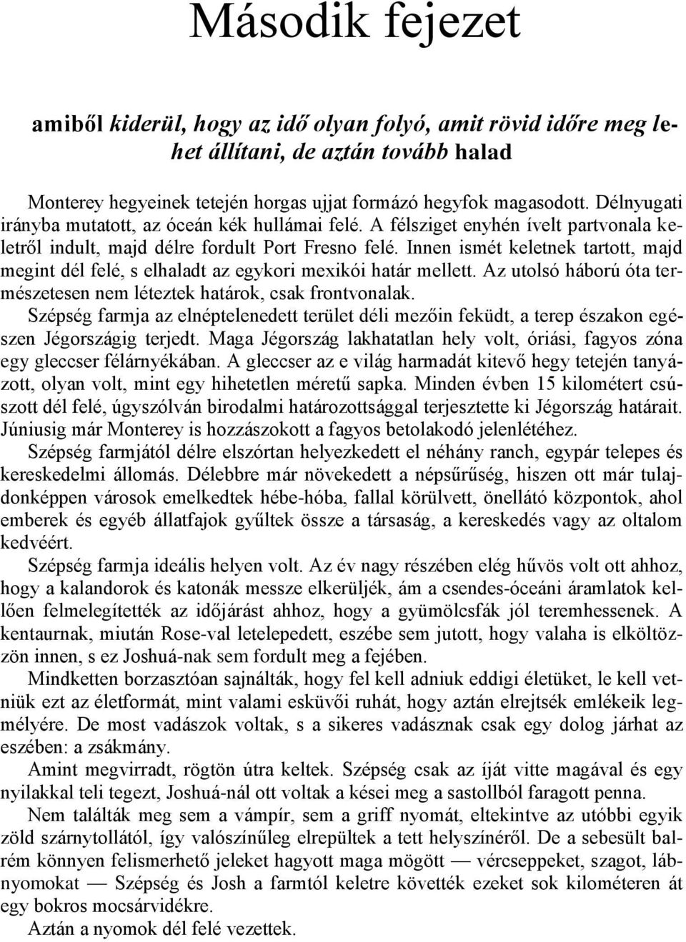 Innen ismét keletnek tartott, majd megint dél felé, s elhaladt az egykori mexikói határ mellett. Az utolsó háború óta természetesen nem léteztek határok, csak frontvonalak.