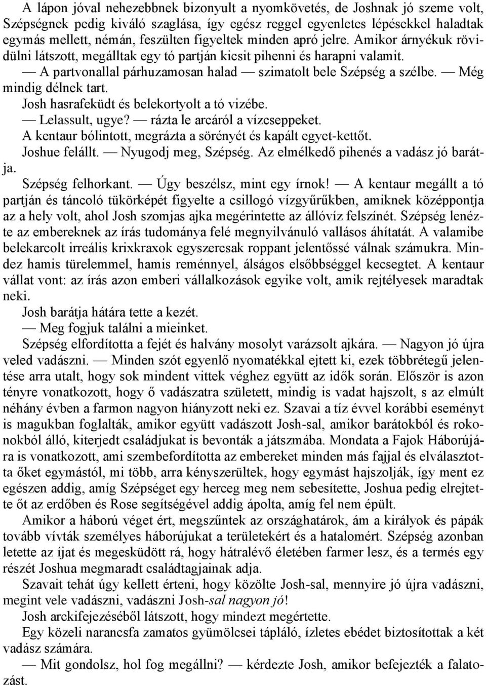 Még mindig délnek tart. Josh hasrafeküdt és belekortyolt a tó vizébe. Lelassult, ugye? rázta le arcáról a vízcseppeket. A kentaur bólintott, megrázta a sörényét és kapált egyet-kettőt. Joshue felállt.