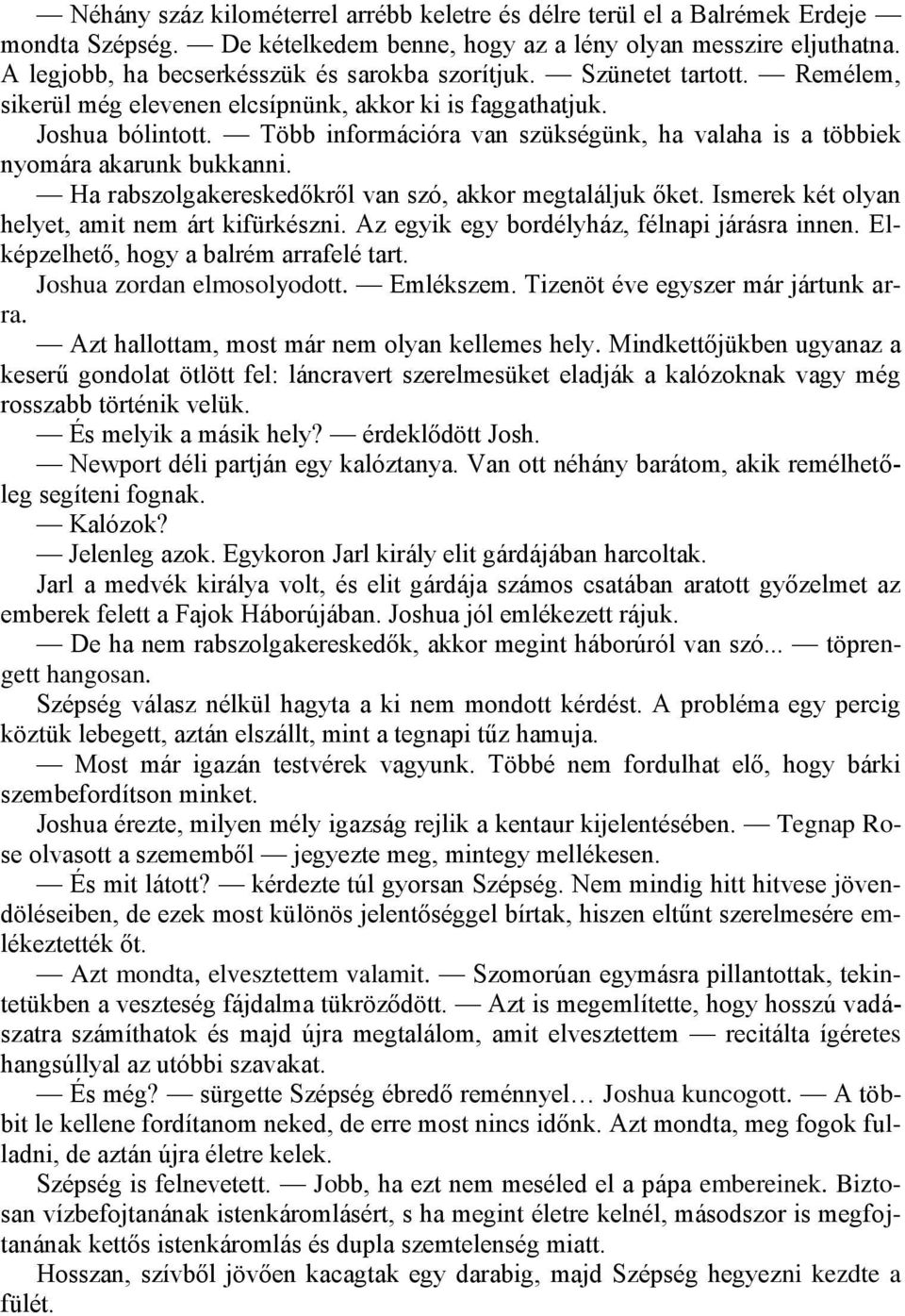 Több információra van szükségünk, ha valaha is a többiek nyomára akarunk bukkanni. Ha rabszolgakereskedőkről van szó, akkor megtaláljuk őket. Ismerek két olyan helyet, amit nem árt kifürkészni.