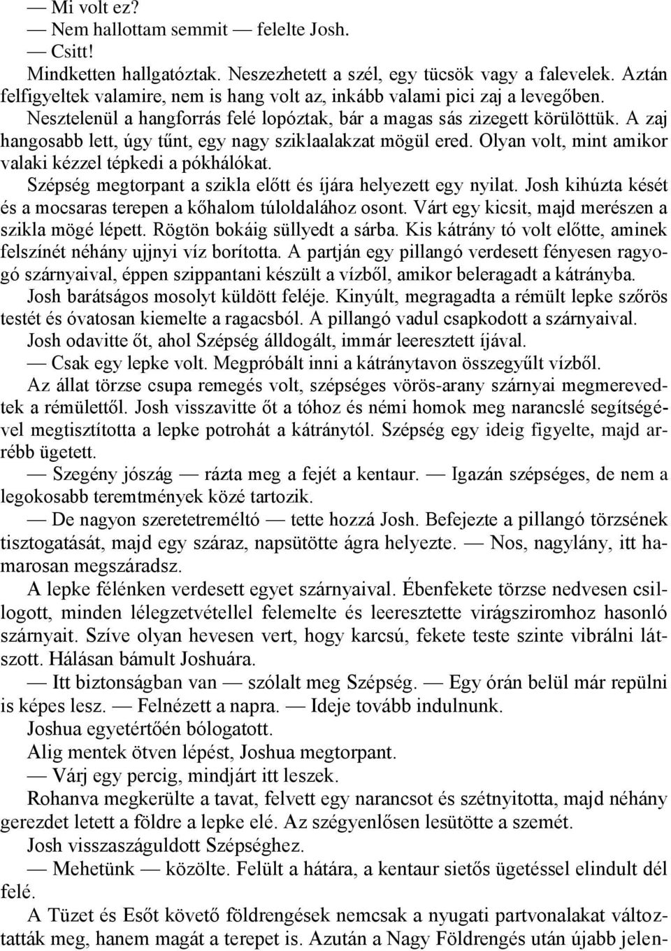 A zaj hangosabb lett, úgy tűnt, egy nagy sziklaalakzat mögül ered. Olyan volt, mint amikor valaki kézzel tépkedi a pókhálókat. Szépség megtorpant a szikla előtt és íjára helyezett egy nyilat.