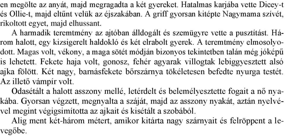 Három halott, egy kizsigerelt haldokló és két elrabolt gyerek. A teremtmény elmosolyodott. Magas volt, vékony, a maga sötét módján bizonyos tekintetben talán még jóképű is lehetett.