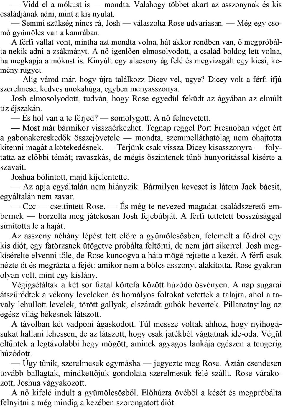 A nő igenlően elmosolyodott, a család boldog lett volna, ha megkapja a mókust is. Kinyúlt egy alacsony ág felé és megvizsgált egy kicsi, kemény rügyet.