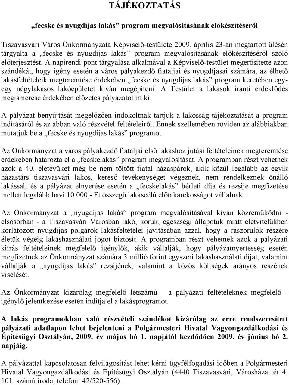 A napirendi pont tárgyalása alkalmával a Képviselő-testület megerősítette azon szándékát, hogy igény esetén a város pályakezdő fiataljai és nyugdíjasai számára, az élhető lakásfeltételeik