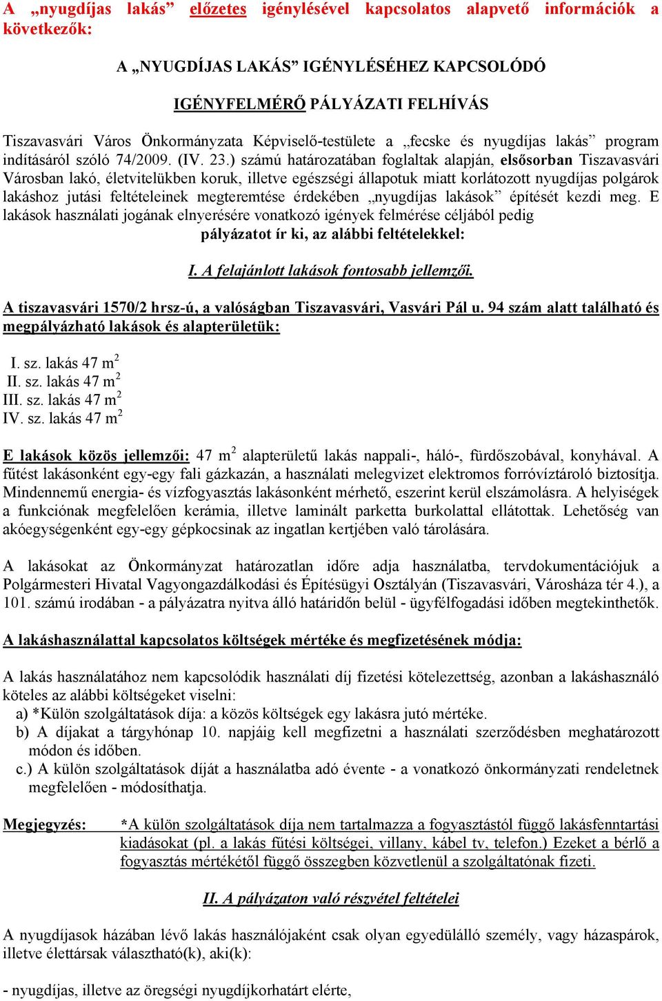 ) számú határozatában foglaltak alapján, elsősorban Tiszavasvári Városban lakó, életvitelükben koruk, illetve egészségi állapotuk miatt korlátozott nyugdíjas polgárok lakáshoz jutási feltételeinek