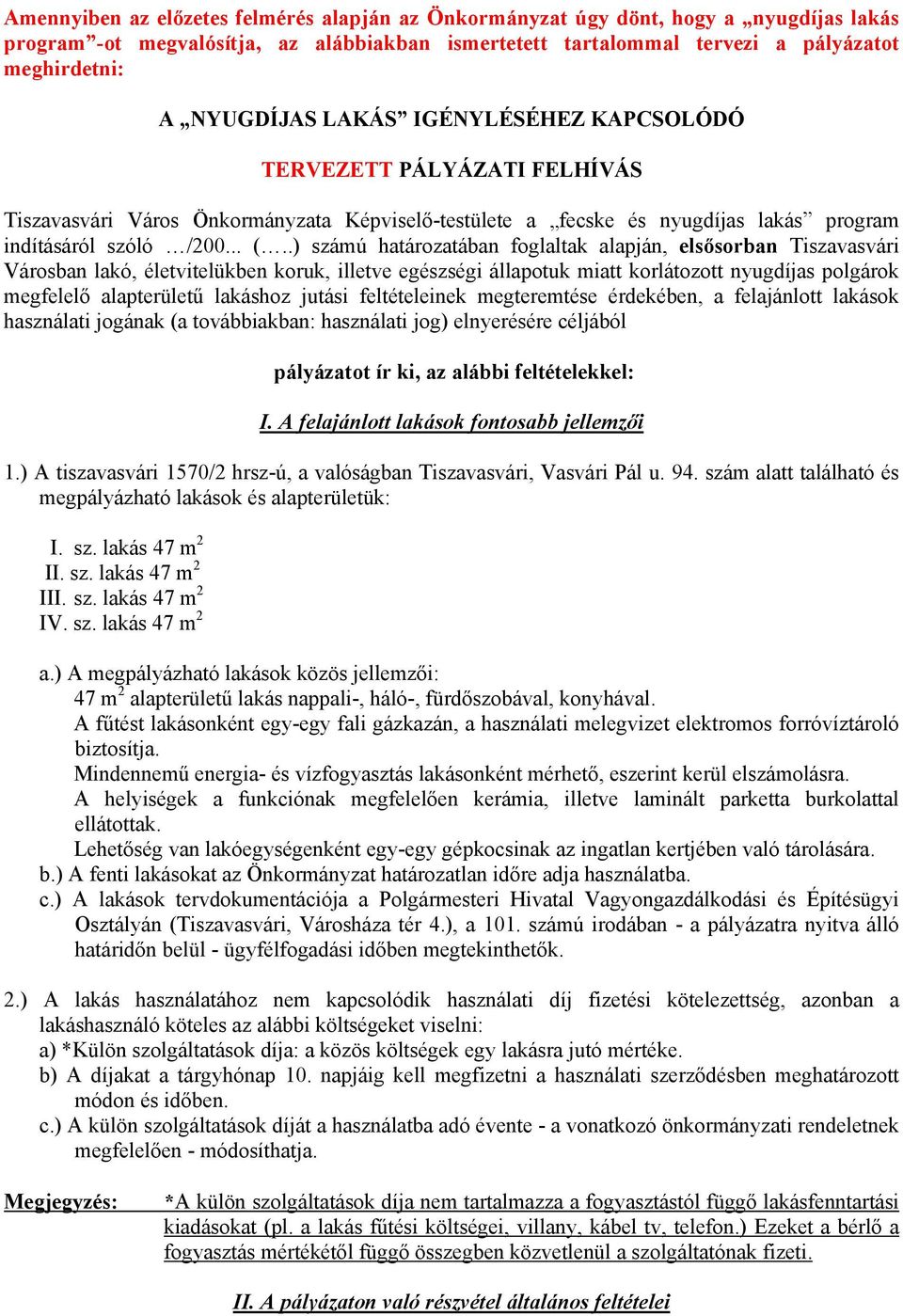 .) számú határozatában foglaltak alapján, elsősorban Tiszavasvári Városban lakó, életvitelükben koruk, illetve egészségi állapotuk miatt korlátozott nyugdíjas polgárok megfelelő alapterületű lakáshoz