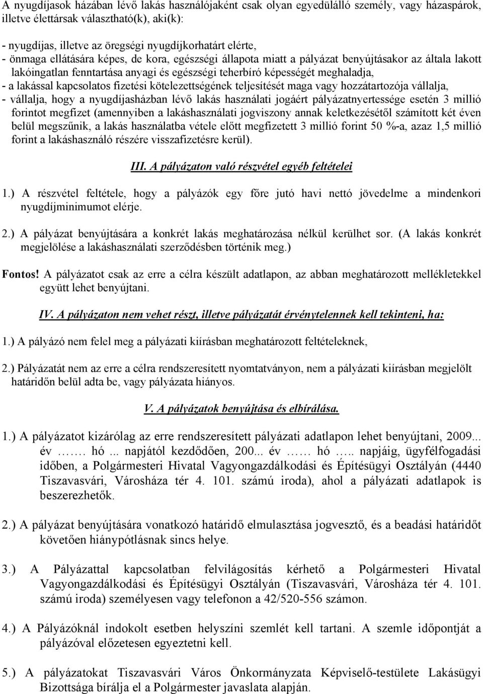 kapcsolatos fizetési kötelezettségének teljesítését maga vagy hozzátartozója vállalja, - vállalja, hogy a nyugdíjasházban lévő lakás használati jogáért pályázatnyertessége esetén 3 millió forintot