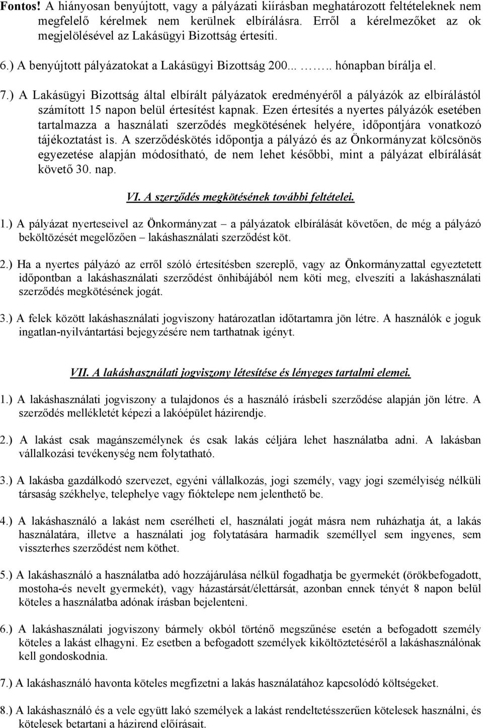 ) A Lakásügyi Bizottság által elbírált pályázatok eredményéről a pályázók az elbírálástól számított 15 napon belül értesítést kapnak.