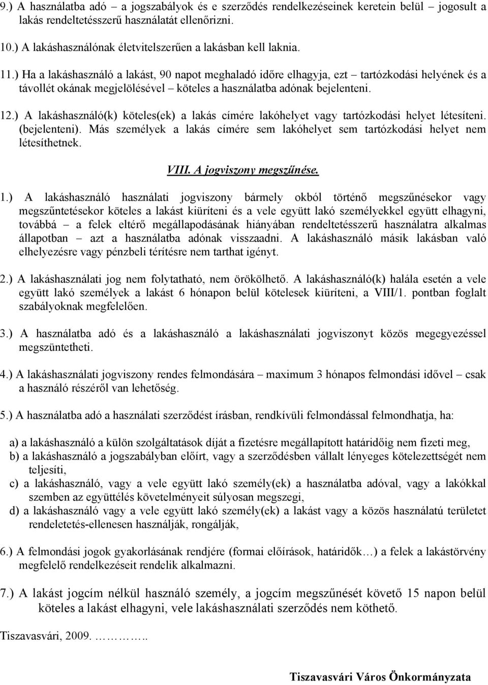 ) Ha a lakáshasználó a lakást, 90 napot meghaladó időre elhagyja, ezt tartózkodási helyének és a távollét okának megjelölésével köteles a használatba adónak bejelenteni. 12.