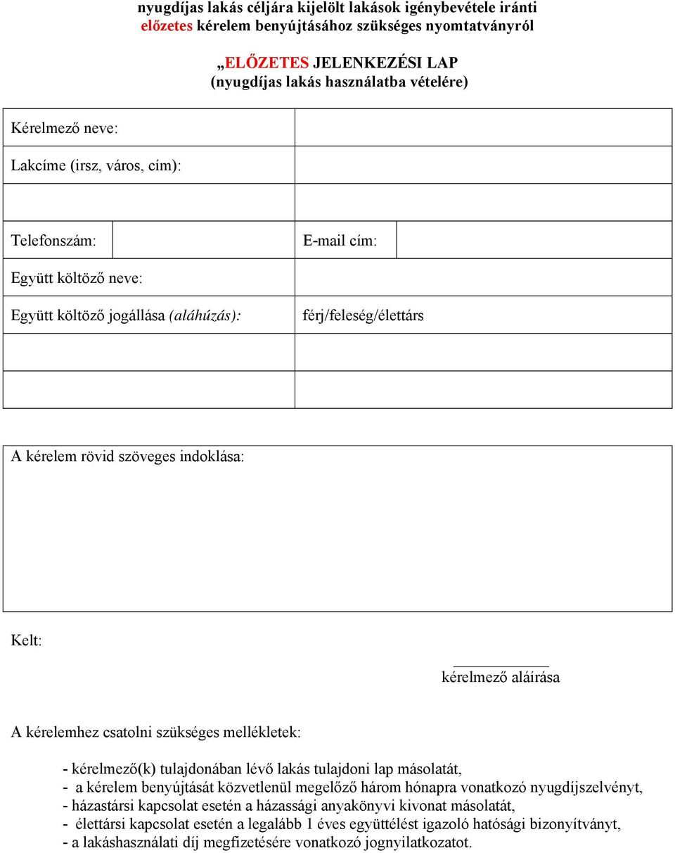 kérelemhez csatolni szükséges mellékletek: - kérelmező(k) tulajdonában lévő lakás tulajdoni lap másolatát, - a kérelem benyújtását közvetlenül megelőző három hónapra vonatkozó nyugdíjszelvényt, -