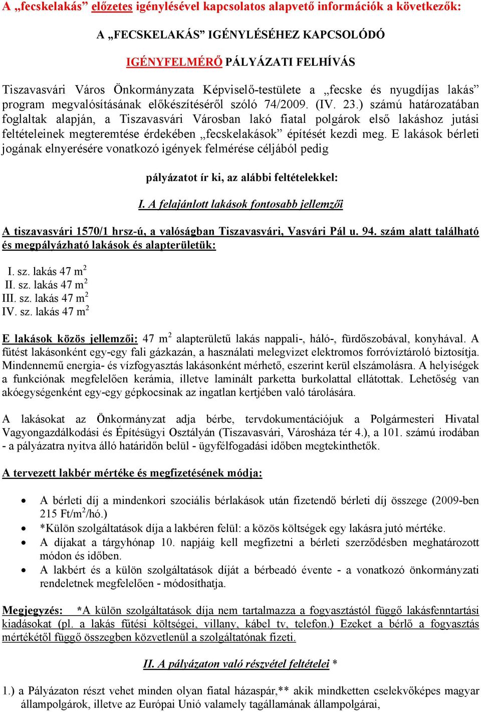 ) számú határozatában foglaltak alapján, a Tiszavasvári Városban lakó fiatal polgárok első lakáshoz jutási feltételeinek megteremtése érdekében fecskelakások építését kezdi meg.