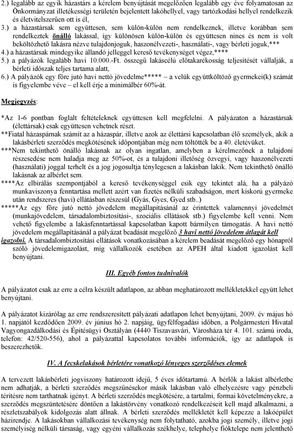 ) a házastársak sem együttesen, sem külön-külön nem rendelkeznek, illetve korábban sem rendelkeztek önálló lakással, így különösen külön-külön és együttesen nincs és nem is volt beköltözhető lakásra