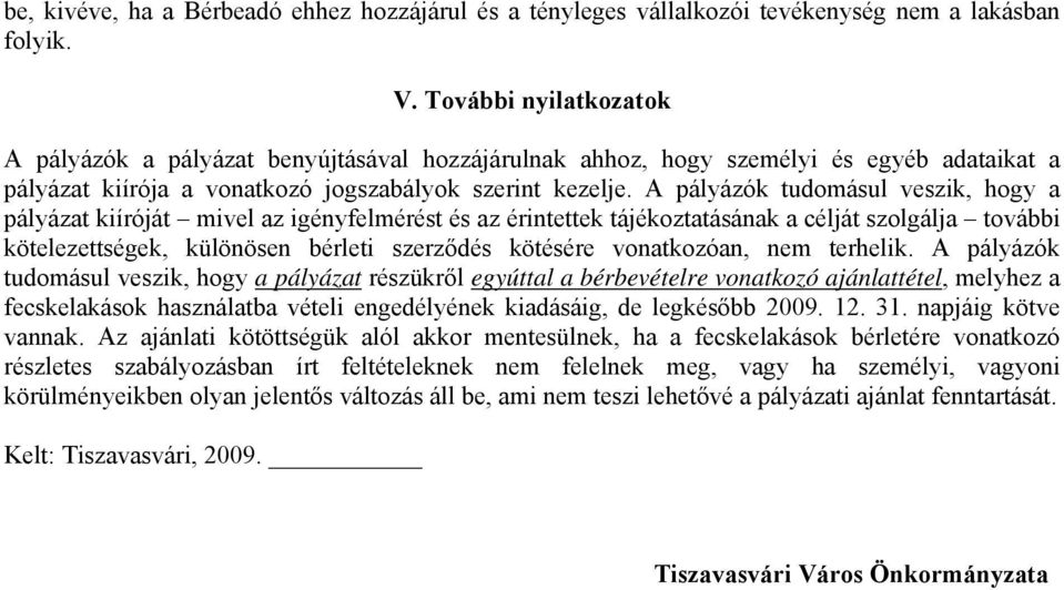 A pályázók tudomásul veszik, hogy a pályázat kiíróját mivel az igényfelmérést és az érintettek tájékoztatásának a célját szolgálja további kötelezettségek, különösen bérleti szerződés kötésére