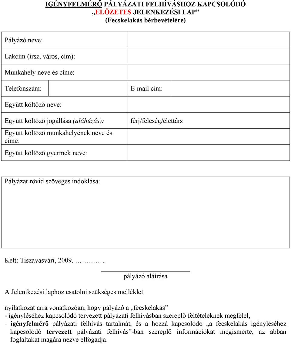 2009... pályázó aláírása A Jelentkezési laphoz csatolni szükséges melléklet: nyilatkozat arra vonatkozóan, hogy pályázó a fecskelakás - igényléséhez kapcsolódó tervezett pályázati felhívásban