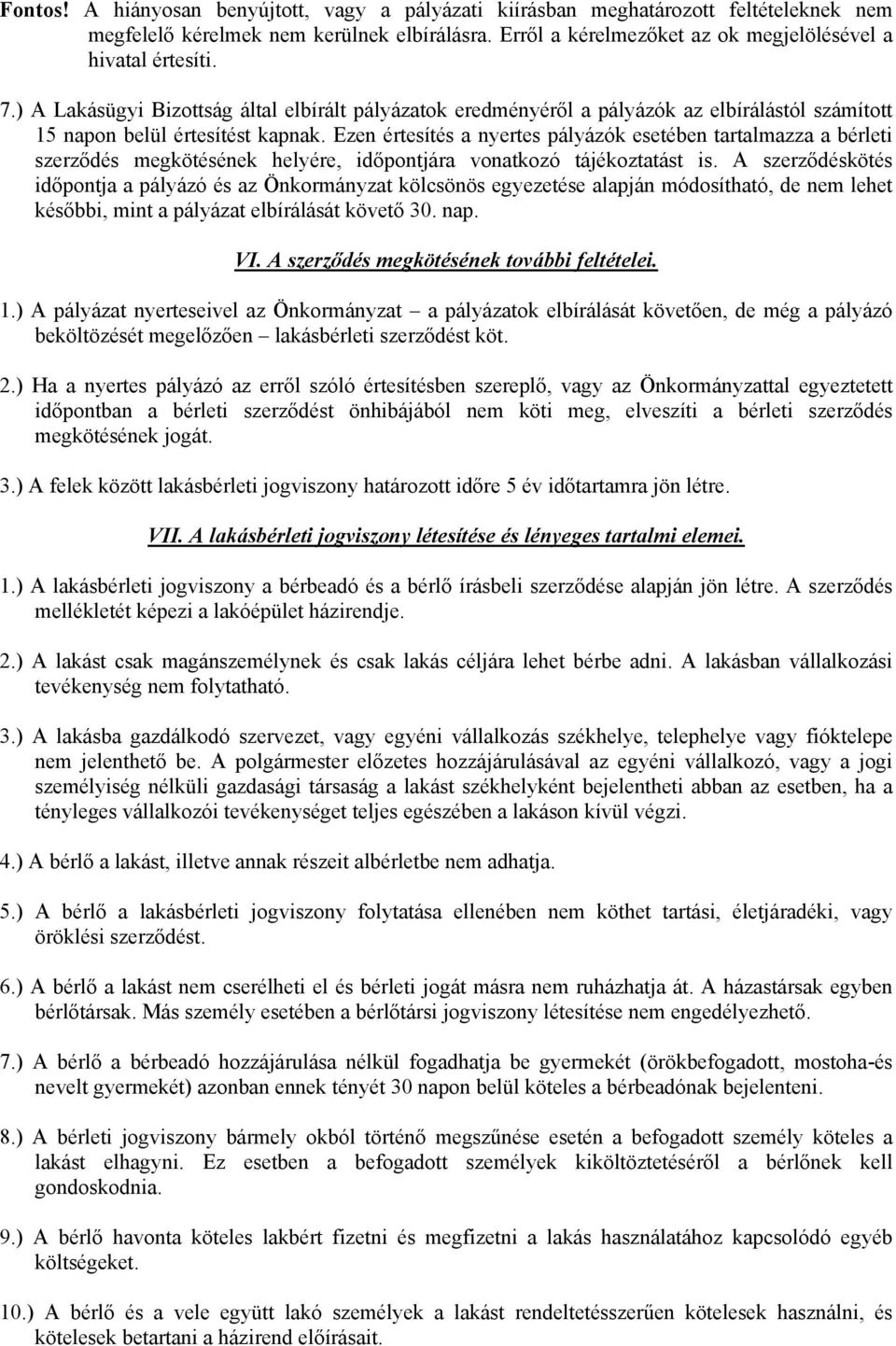 Ezen értesítés a nyertes pályázók esetében tartalmazza a bérleti szerződés megkötésének helyére, időpontjára vonatkozó tájékoztatást is.