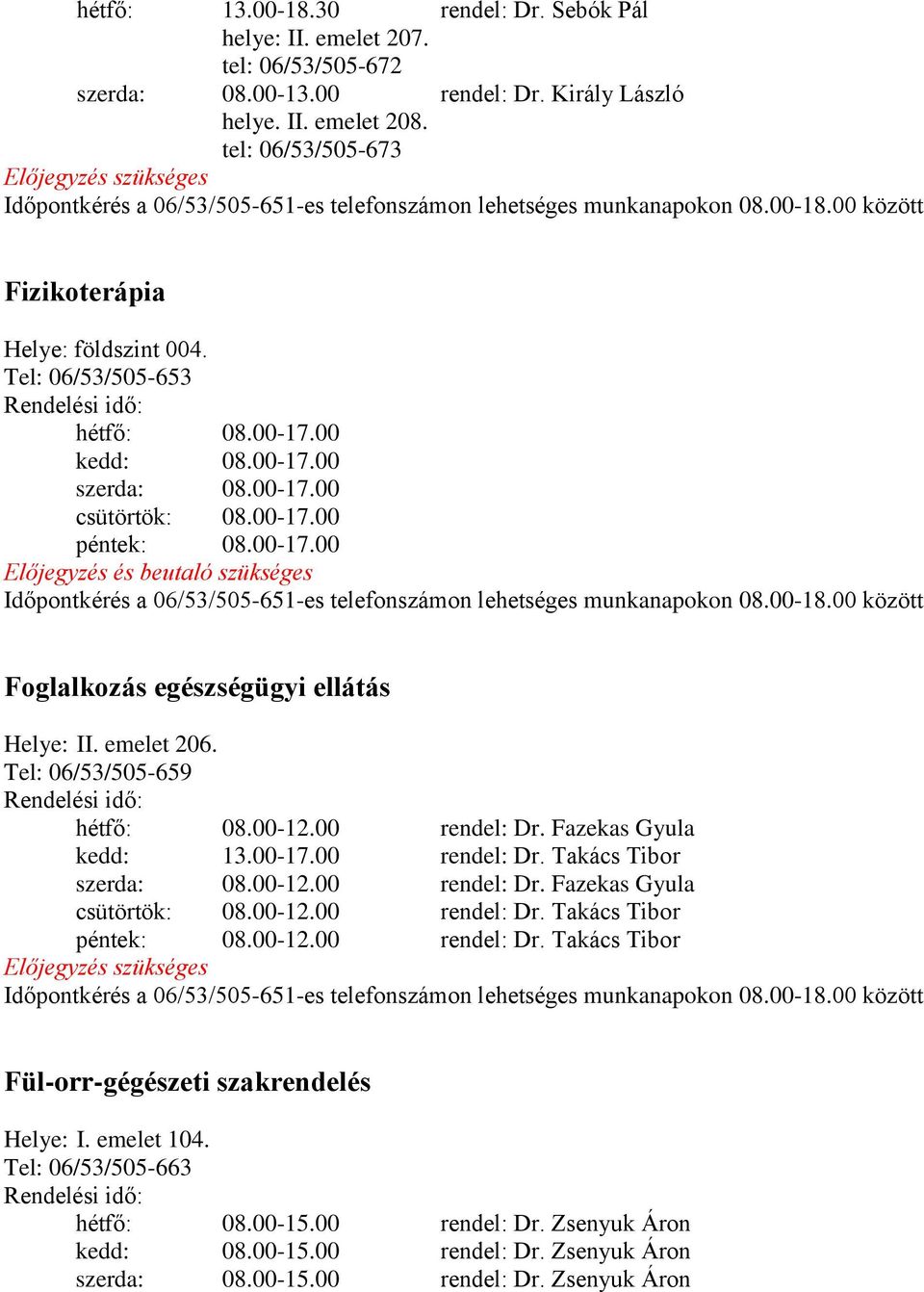 emelet 206. Tel: 06/53/505-659 hétfő: 08.00-12.00 rendel: Dr. Fazekas Gyula kedd: 13.00-17.00 rendel: Dr. Takács Tibor szerda: 08.00-12.00 rendel: Dr. Fazekas Gyula csütörtök: 08.00-12.00 rendel: Dr. Takács Tibor péntek: 08.