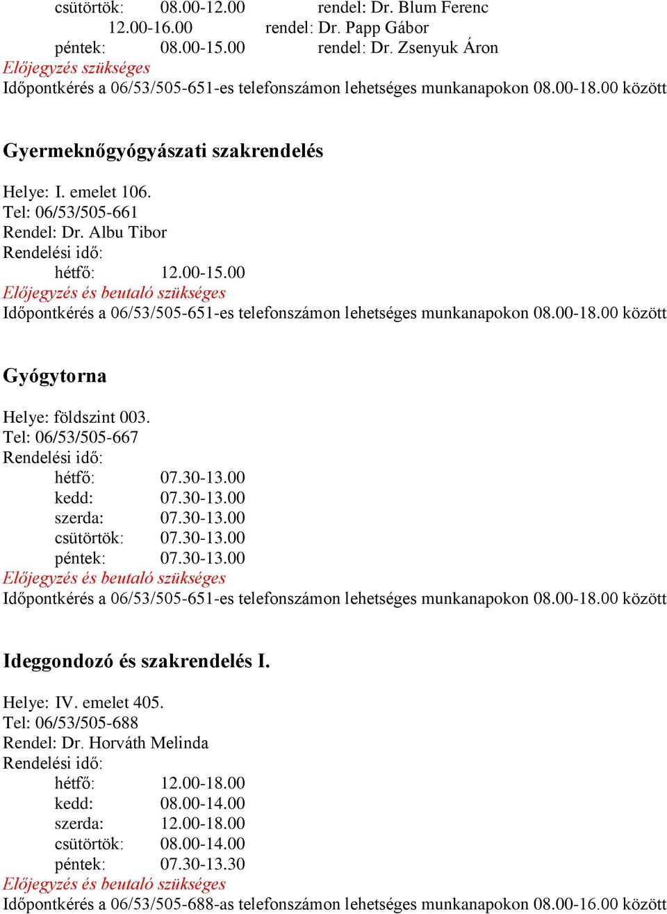 30-13.00 csütörtök: 07.30-13.00 péntek: 07.30-13.00 Ideggondozó és szakrendelés I. Helye: IV. emelet 405. Tel: 06/53/505-688 Rendel: Dr. Horváth Melinda hétfő: 12.00-18.