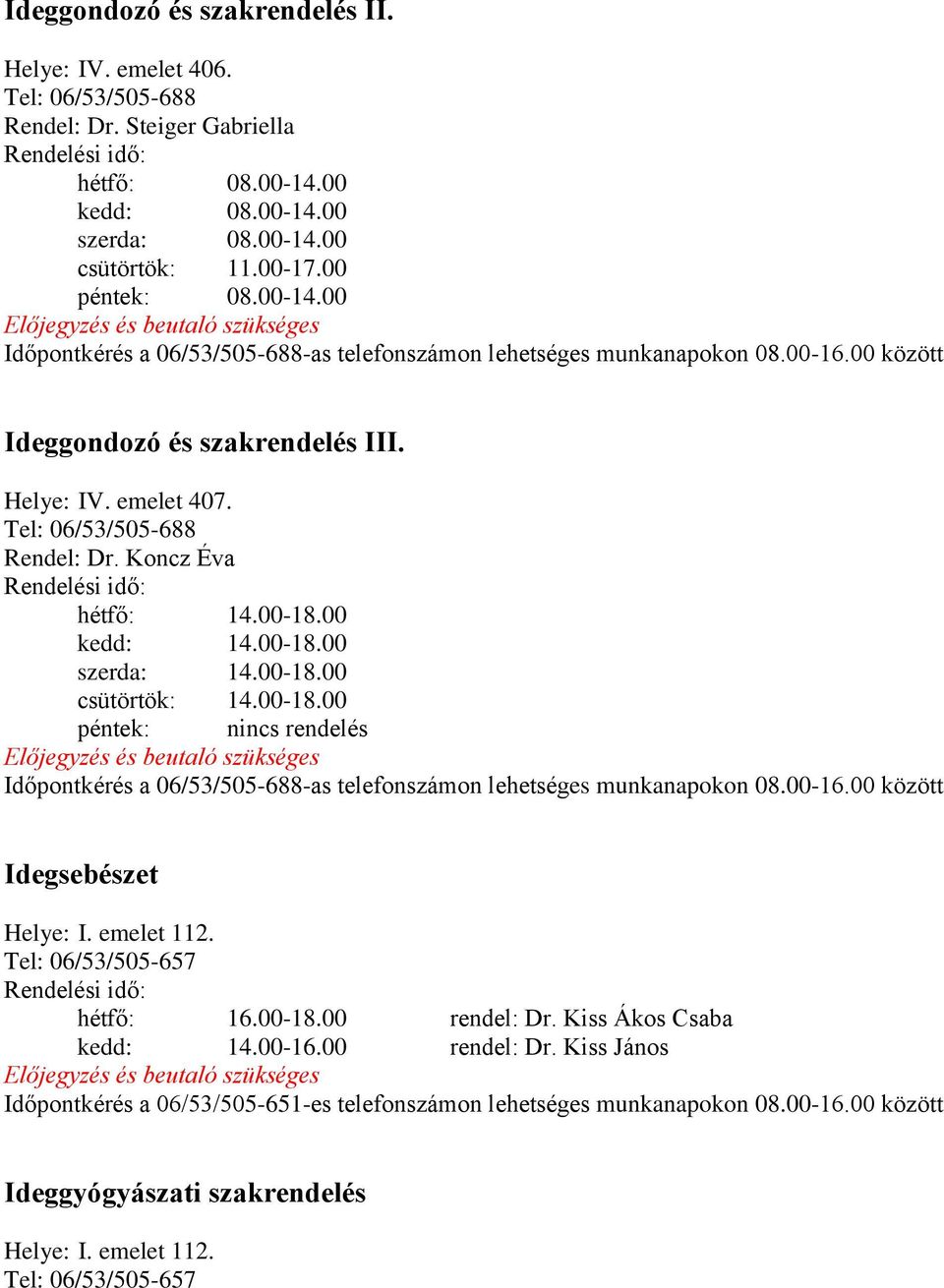 Koncz Éva hétfő: 14.00-18.00 kedd: 14.00-18.00 szerda: 14.00-18.00 csütörtök: 14.00-18.00 péntek: nincs rendelés Időpontkérés a 06/53/505-688-as telefonszámon lehetséges munkanapokon 08.00-16.