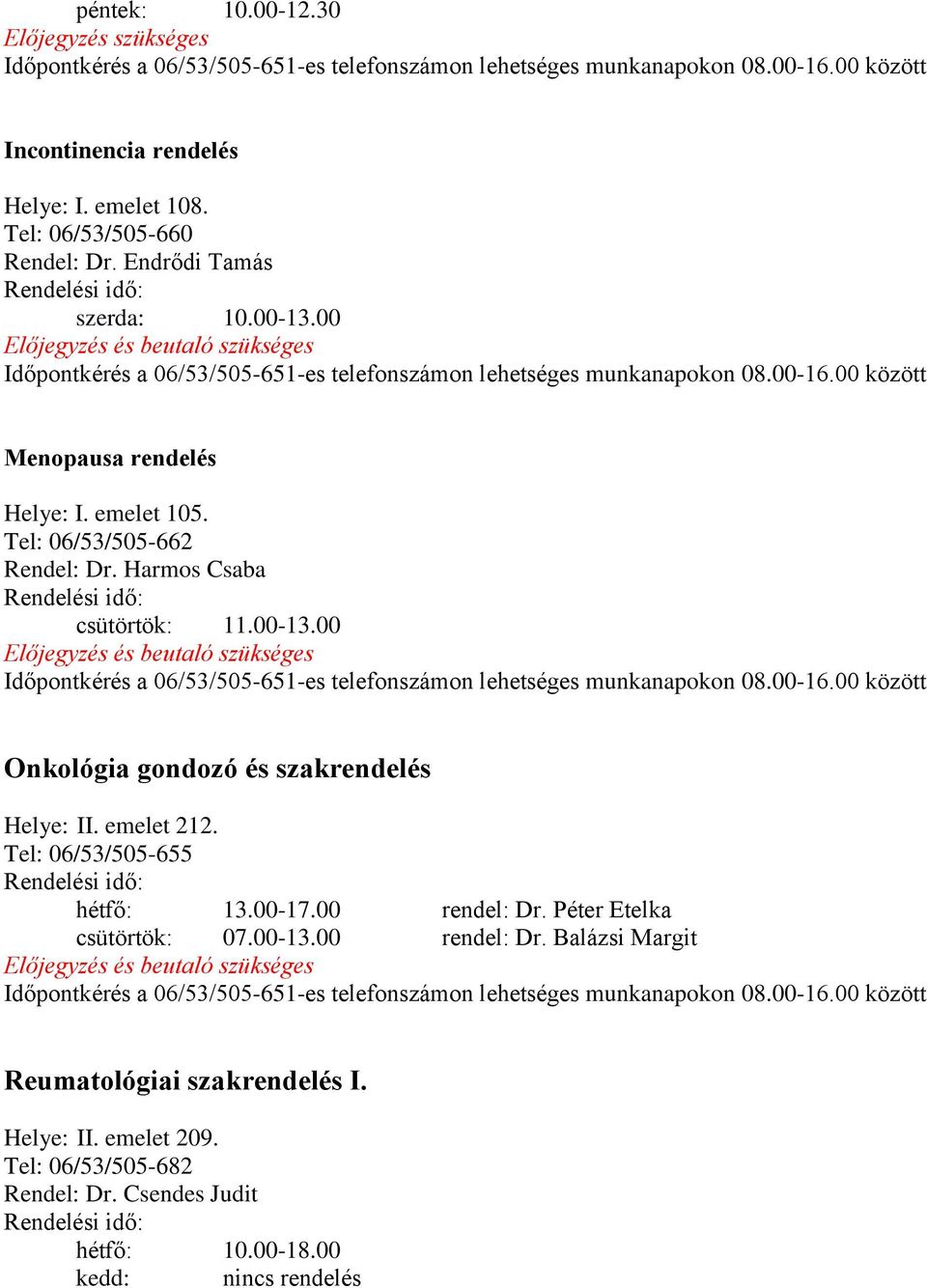 00 Onkológia gondozó és szakrendelés Helye: II. emelet 212. Tel: 06/53/505-655 hétfő: 13.00-17.00 rendel: Dr. Péter Etelka csütörtök: 07.