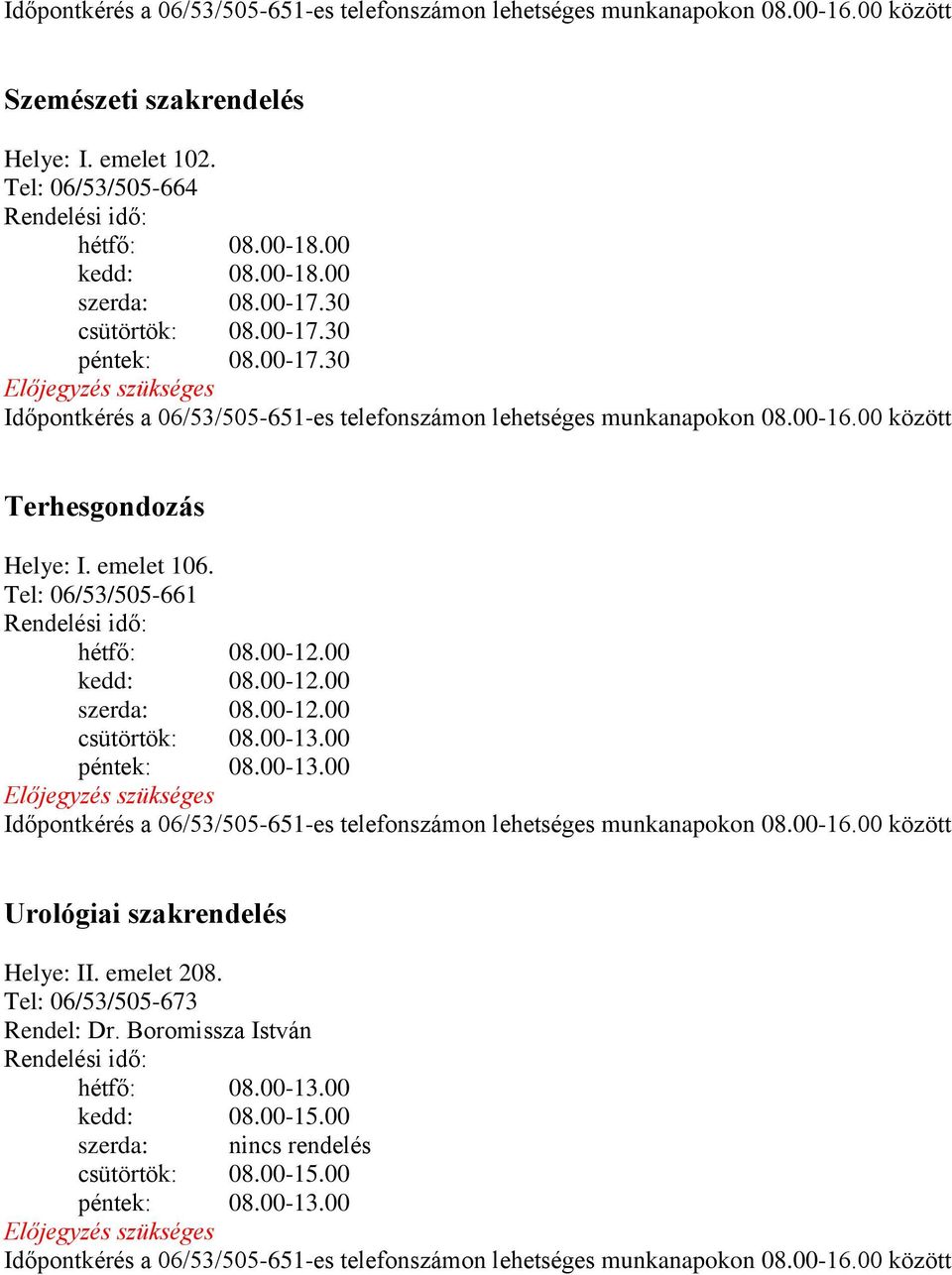 00-12.00 szerda: 08.00-12.00 csütörtök: 08.00-13.00 péntek: 08.00-13.00 Urológiai szakrendelés Helye: II. emelet 208.