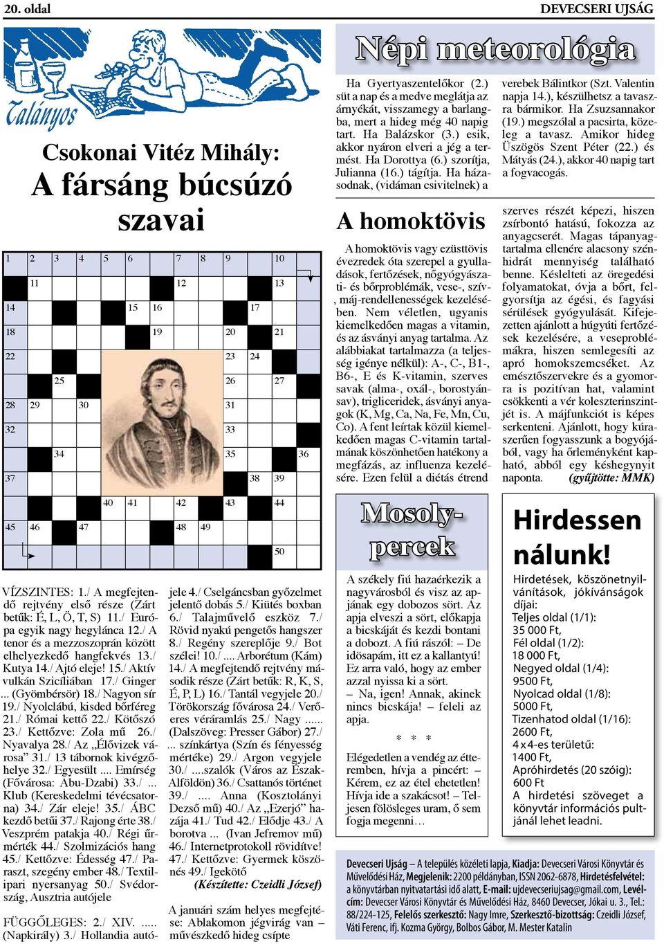 15./ Aktív vulkán Szicíliában 17./ Ginger... (Gyömbérsör) 18./ Nagyon sír 19./ Nyolclábú, kisded bőrféreg 21./ Római kettő 22./ Kötőszó 23./ Kettőzve: Zola mű 26./ Nyavalya 28./ Az Élővizek városa 31.