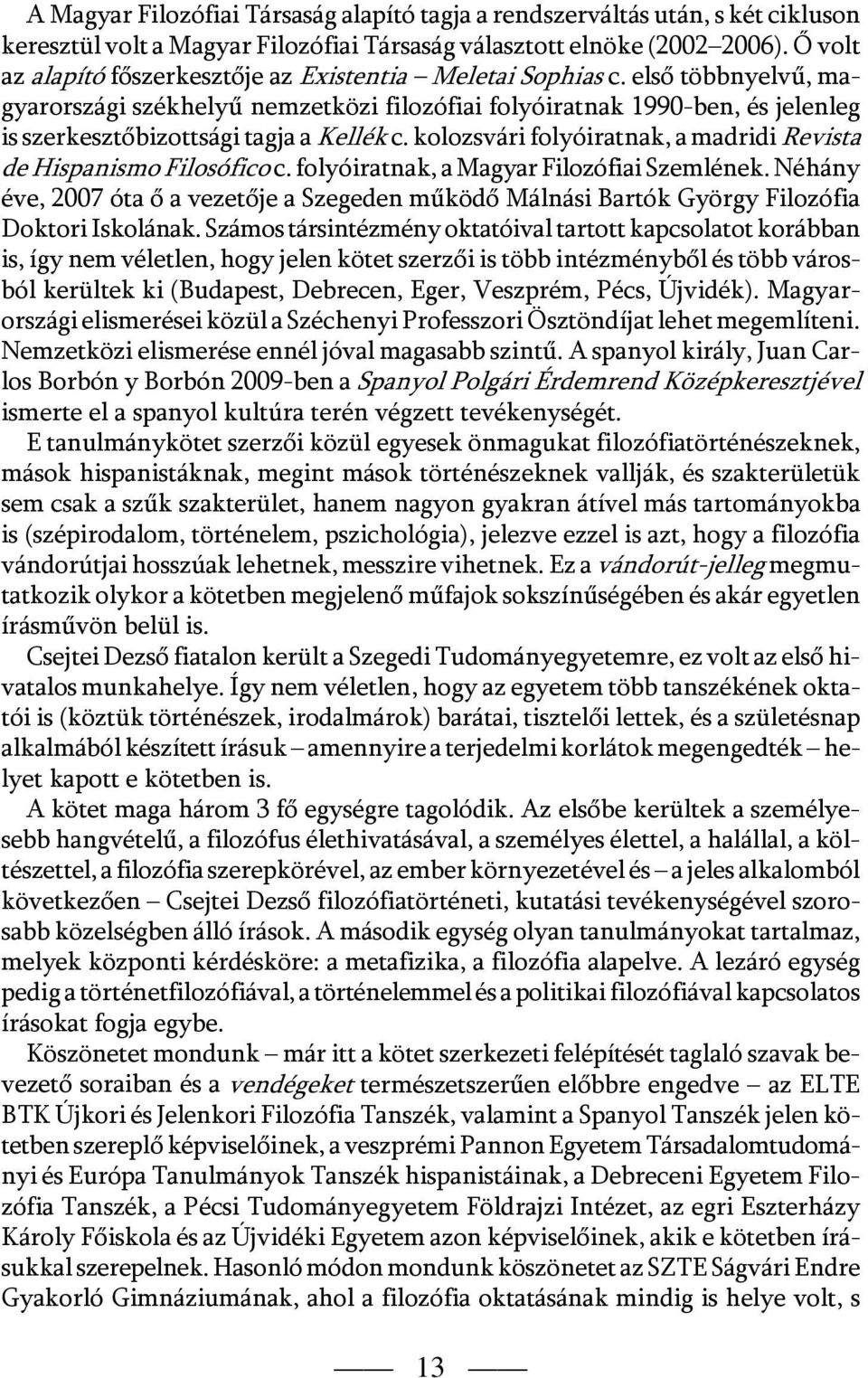 első többnyelvű, magyarországi székhelyű nemzetközi filozófiai folyóiratnak 1990-ben, és jelenleg is szerkesztőbizottsági tagja a Kellék c.