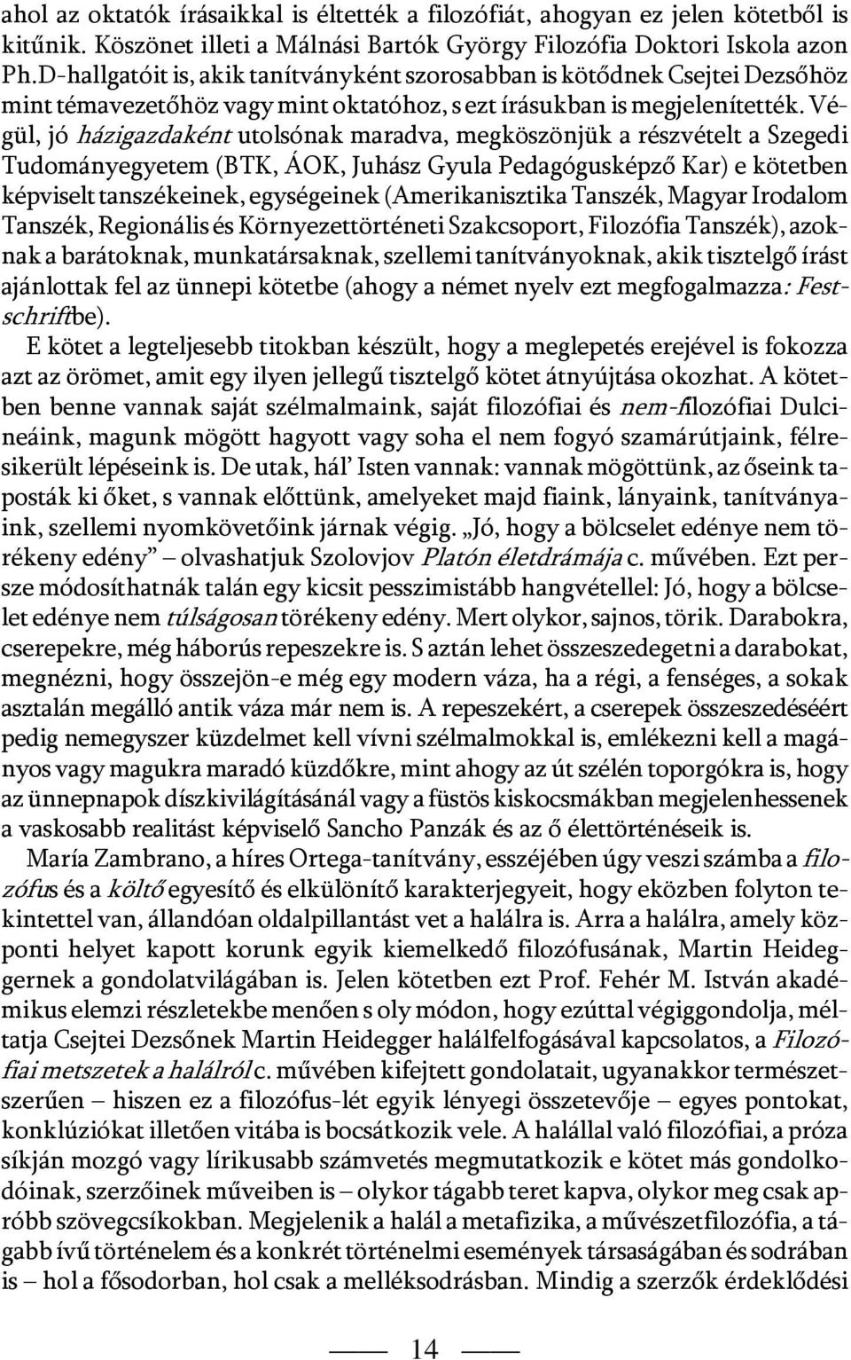 Végül, jó házigazdaként utolsónak maradva, megköszönjük a részvételt a Szegedi Tudományegyetem (BTK, ÁOK, Juhász Gyula Pedagógusképző Kar) e kötetben képviselt tanszékeinek, egységeinek