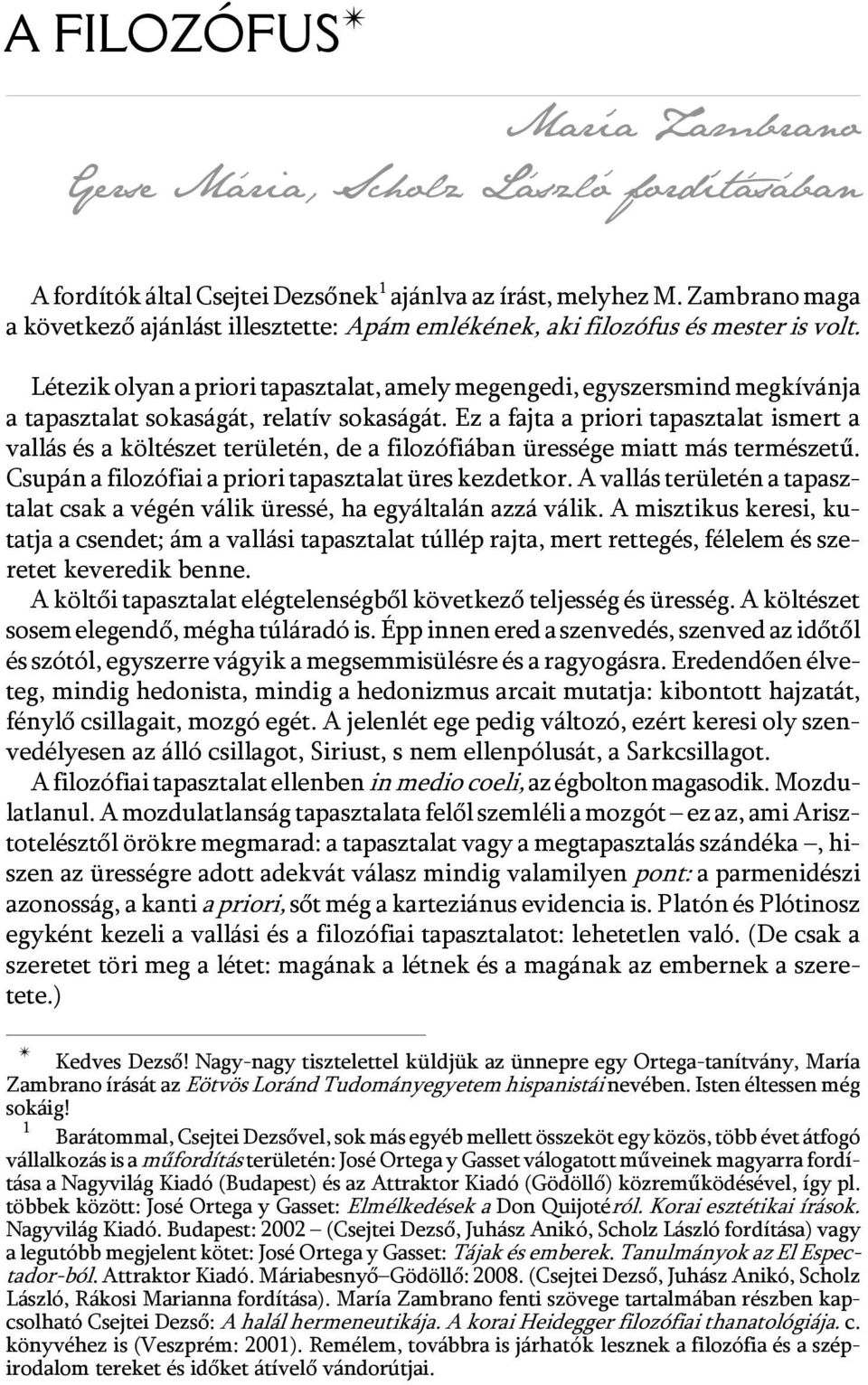 Létezik olyan a priori tapasztalat, amely megengedi, egyszersmind megkívánja a tapasztalat sokaságát, relatív sokaságát.