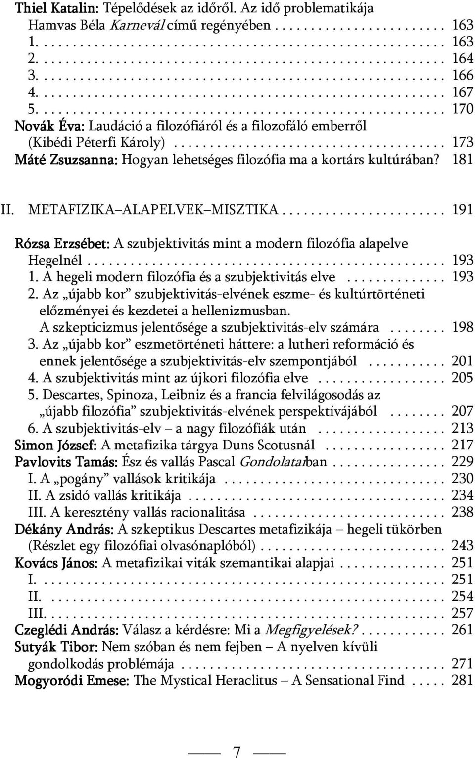 ........................................................ 170 Novák Éva: Laudáció a filozófiáról és a filozofáló emberről (Kibédi Péterfi Károly).