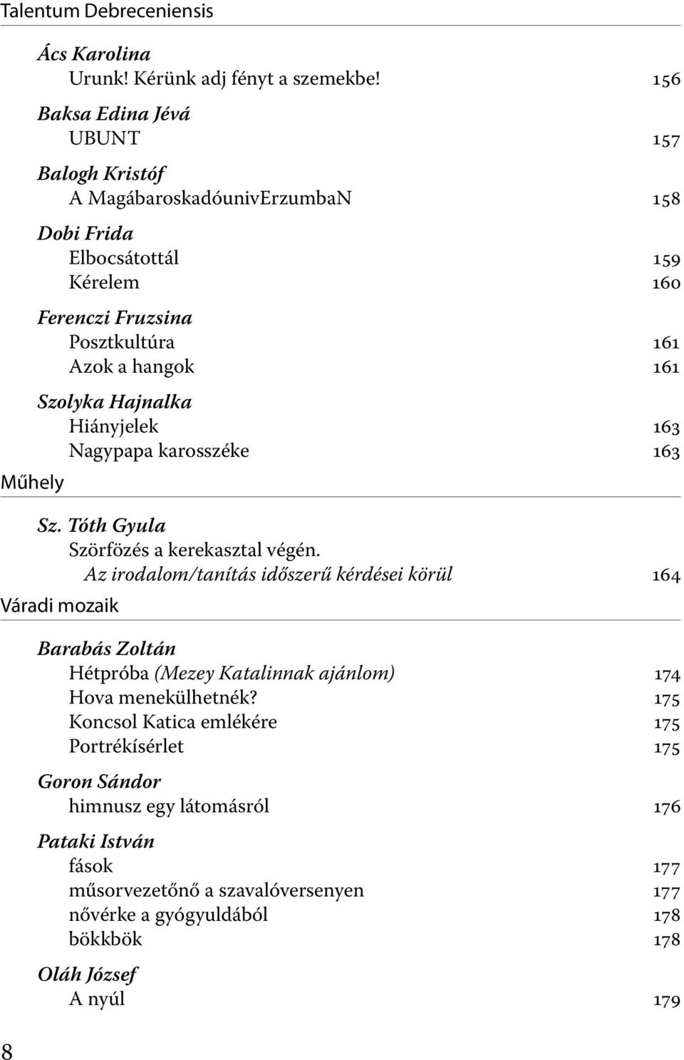 Szolyka Hajnalka Hiányjelek 163 Nagypapa karosszéke 163 Sz. Tóth Gyula Szörfözés a kerekasztal végén.