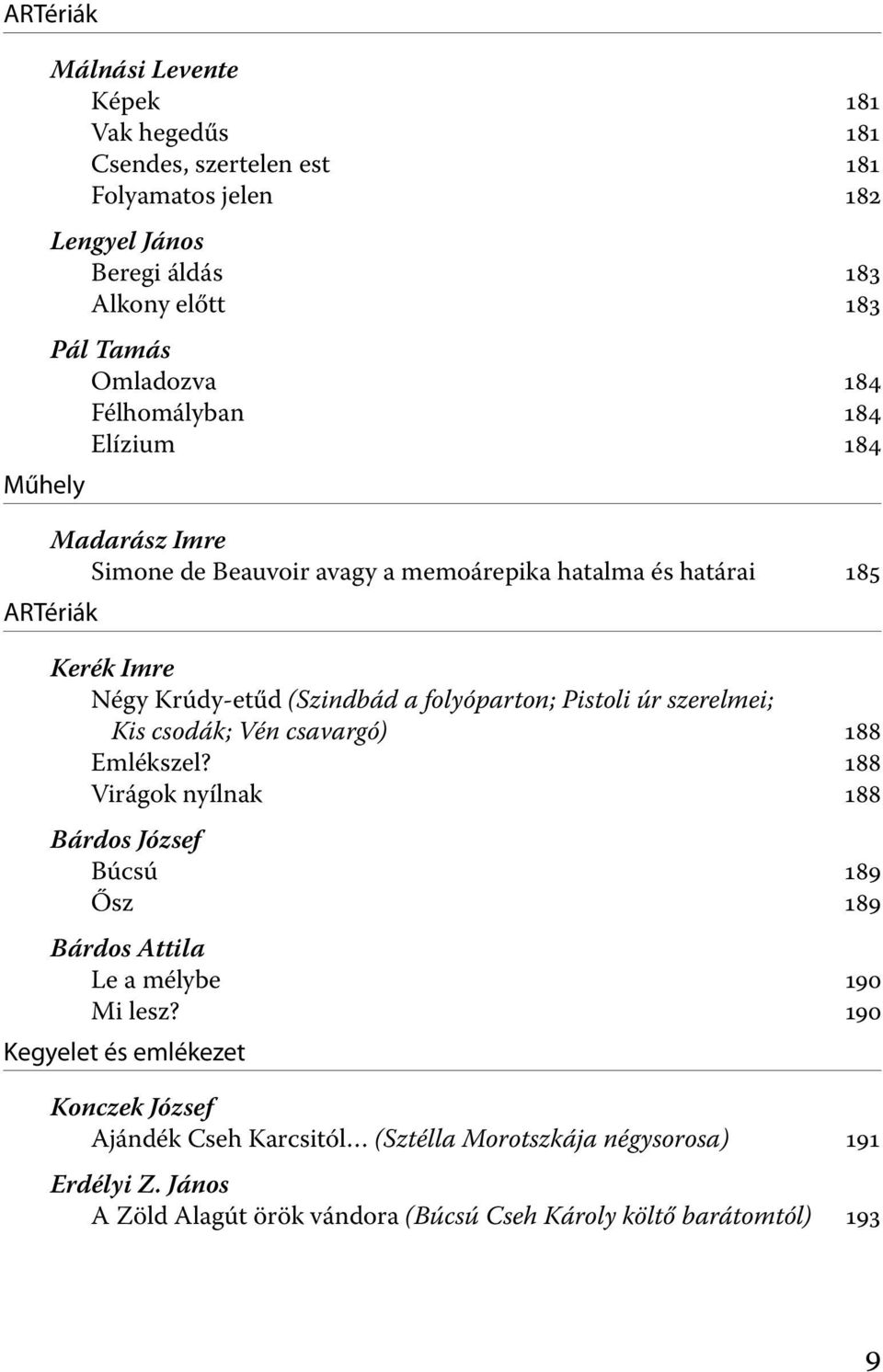 Pistoli úr szerelmei; Kis csodák; Vén csavargó) 188 Emlékszel? 188 Virágok nyílnak 188 Bárdos József Búcsú 189 Ősz 189 Bárdos Attila Le a mélybe 190 Mi lesz?