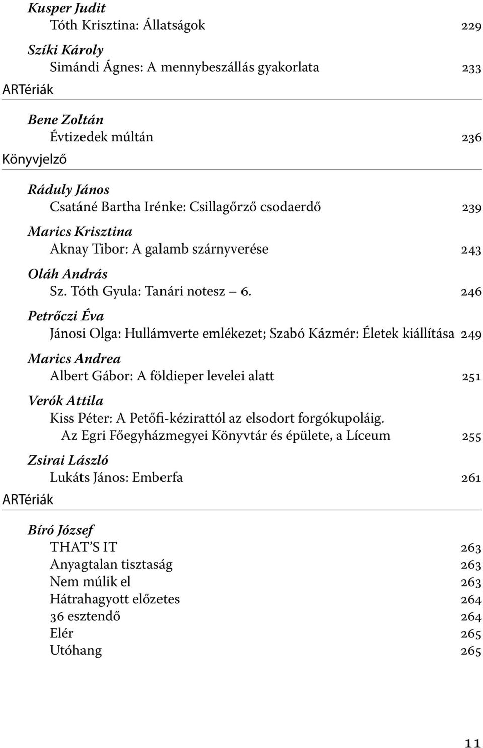 246 Petrőczi Éva Jánosi Olga: Hullámverte emlékezet; Szabó Kázmér: Életek kiállítása 249 Marics Andrea Albert Gábor: A földieper levelei alatt 251 Verók Attila Kiss Péter: A Petőfi-kézirattól az