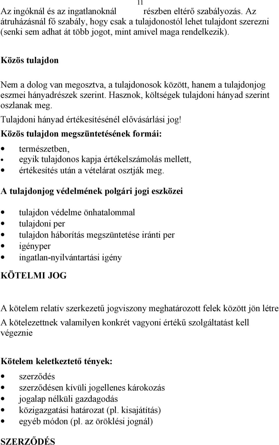 11 Közös tulajdon Nem a dolog van megosztva, a tulajdonosok között, hanem a tulajdonjog eszmei hányadrészek szerint. Hasznok, költségek tulajdoni hányad szerint oszlanak meg.