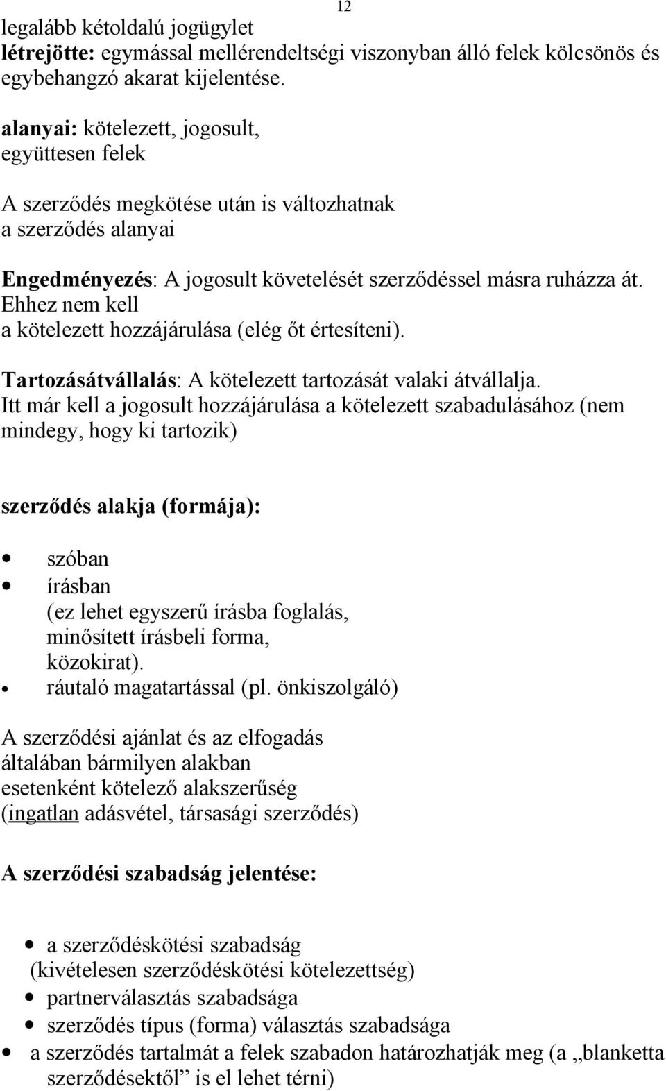 Ehhez nem kell a kötelezett hozzájárulása (elég őt értesíteni). Tartozásátvállalás: A kötelezett tartozását valaki átvállalja.