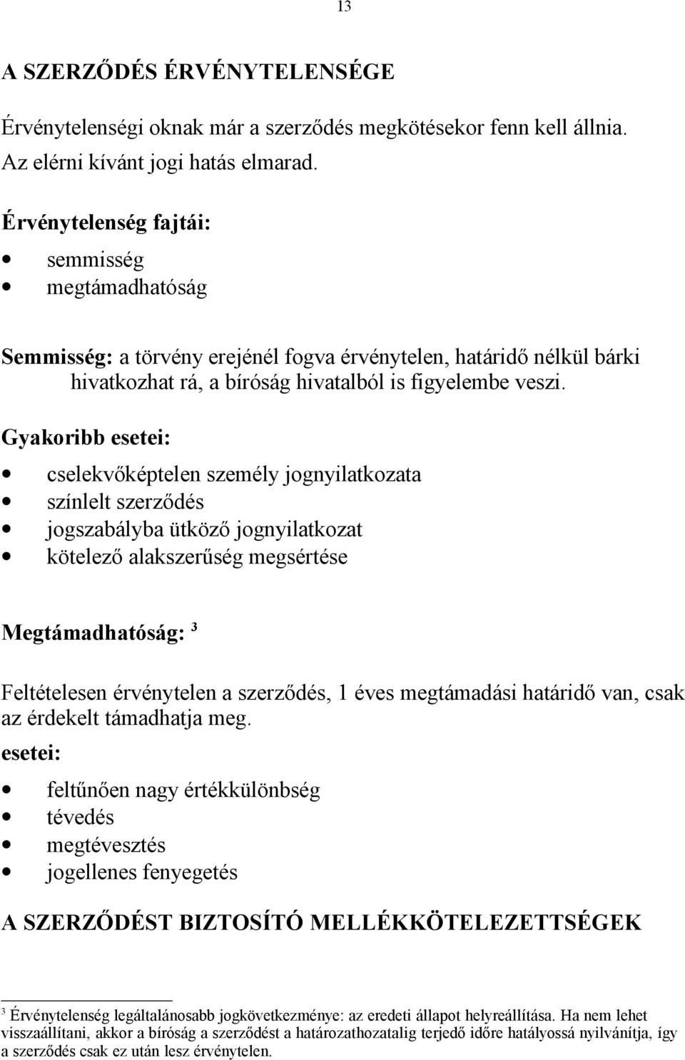 Gyakoribb esetei: cselekvőképtelen személy jognyilatkozata színlelt szerződés jogszabályba ütköző jognyilatkozat kötelező alakszerűség megsértése Megtámadhatóság: 3 Feltételesen érvénytelen a