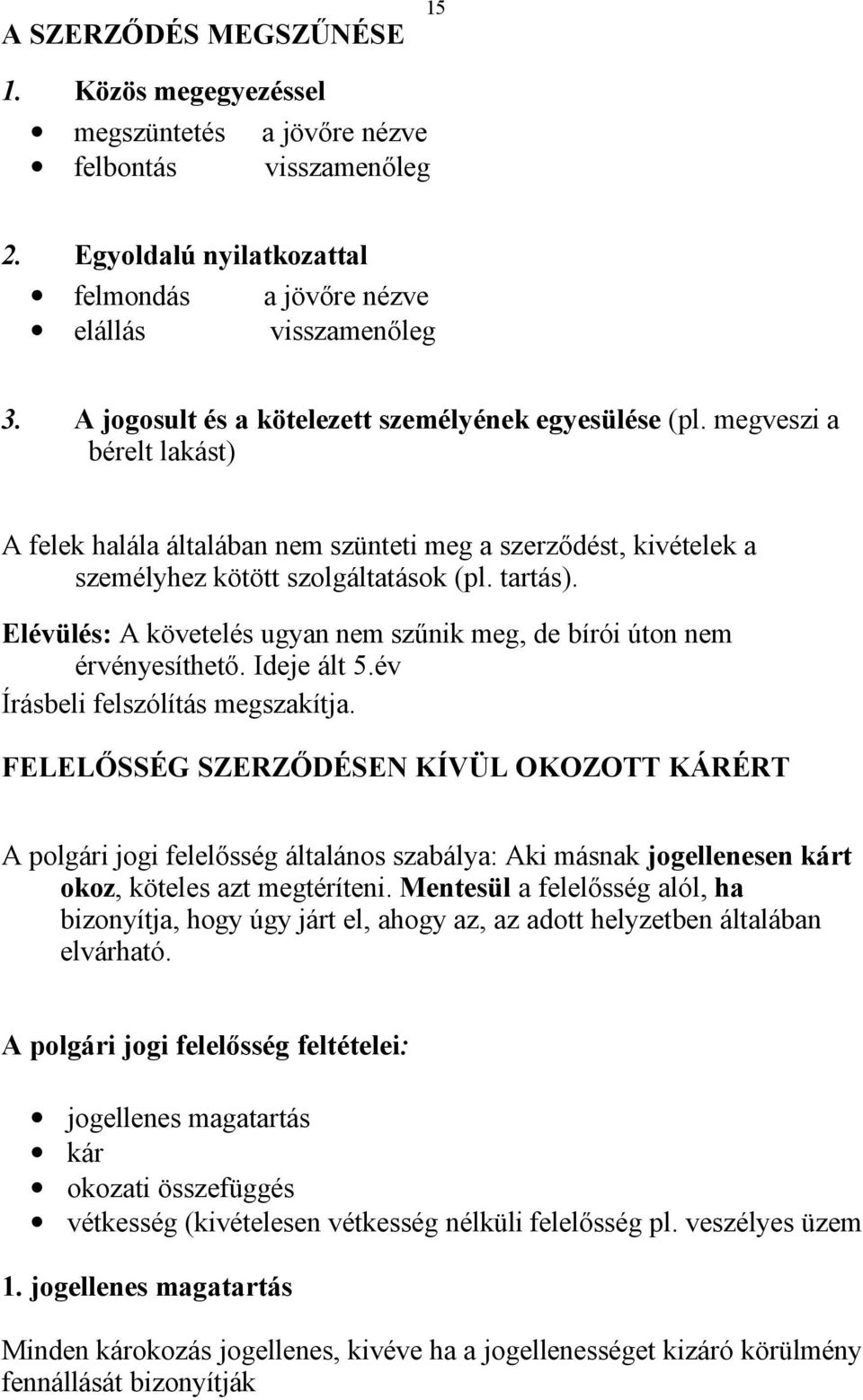 Elévülés: A követelés ugyan nem szűnik meg, de bírói úton nem érvényesíthető. Ideje ált 5.év Írásbeli felszólítás megszakítja.