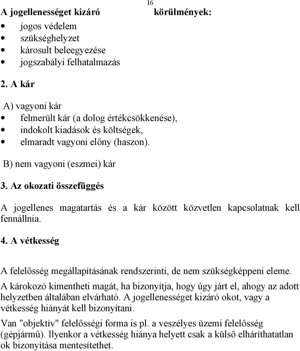 Az okozati összefüggés A jogellenes magatartás és a kár között közvetlen kapcsolatnak kell fennállnia. 4. A vétkesség A felelősség megállapításának rendszerinti, de nem szükségképpeni eleme.