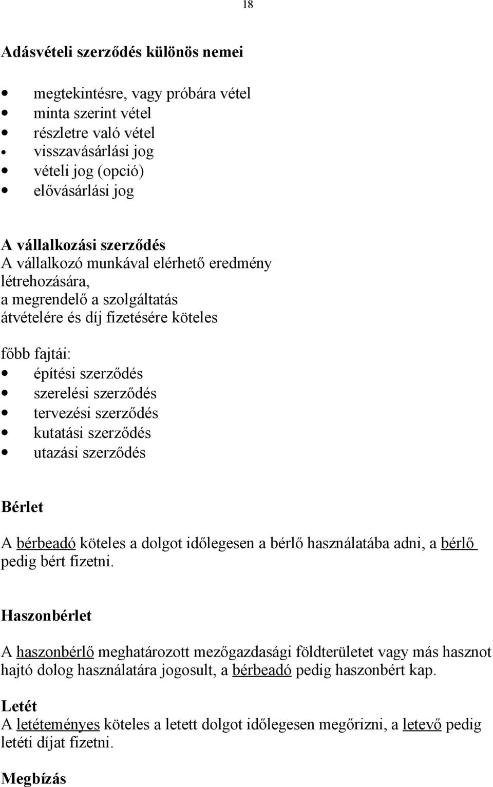 szerződés utazási szerződés Bérlet A bérbeadó köteles a dolgot időlegesen a bérlő használatába adni, a bérlő pedig bért fizetni.