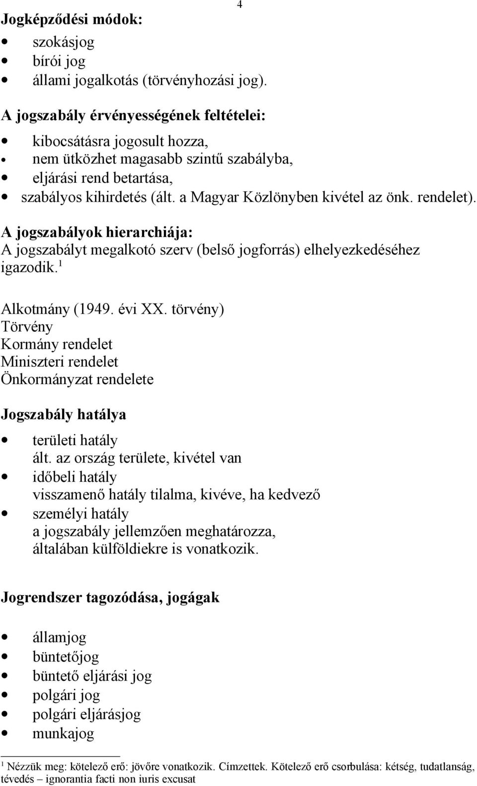 rendelet). A jogszabályok hierarchiája: A jogszabályt megalkotó szerv (belső jogforrás) elhelyezkedéséhez igazodik. 1 Alkotmány (1949. évi XX.