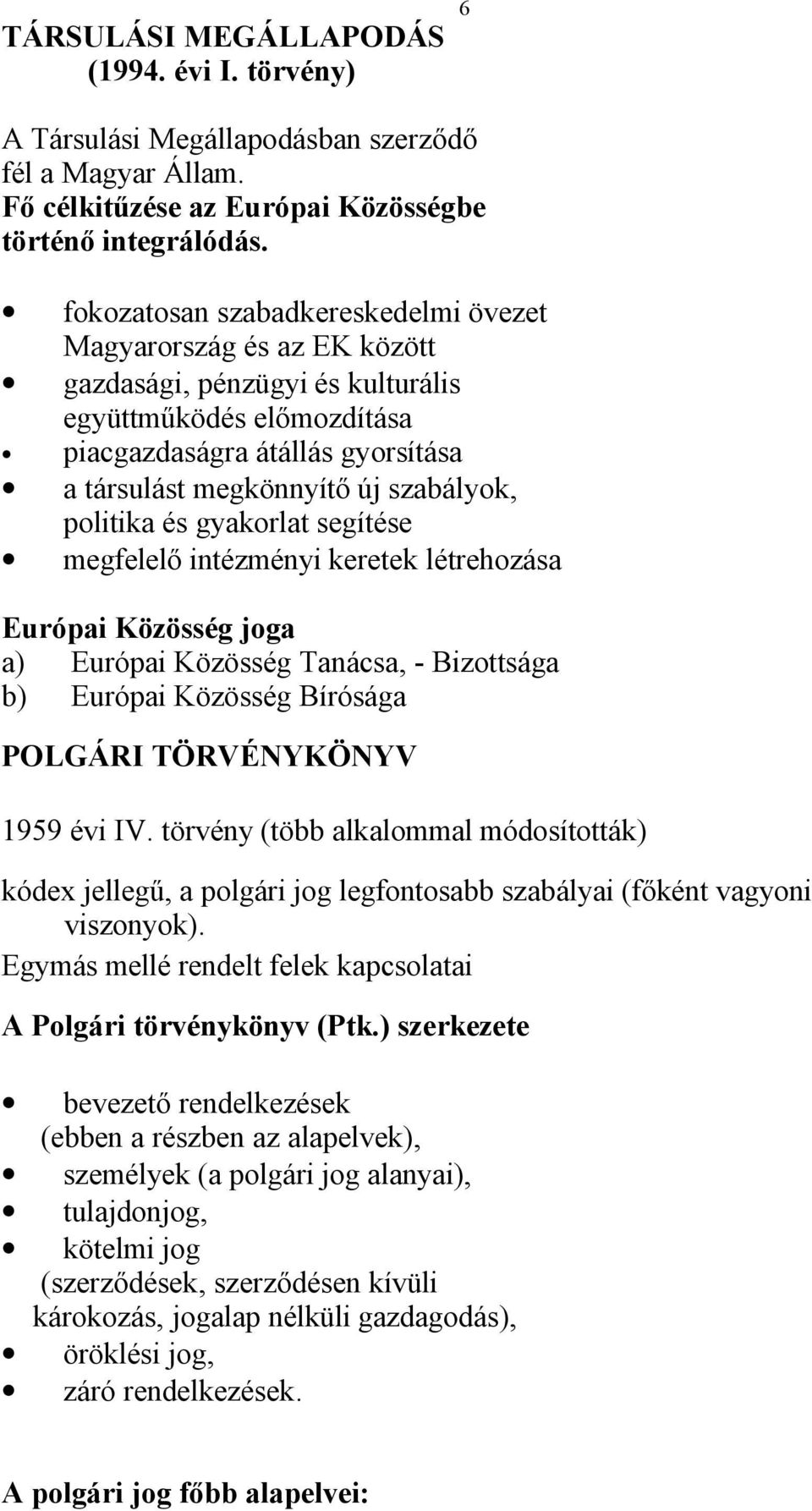 politika és gyakorlat segítése megfelelő intézményi keretek létrehozása Európai Közösség joga a) Európai Közösség Tanácsa, - Bizottsága b) Európai Közösség Bírósága POLGÁRI TÖRVÉNYKÖNYV 1959 évi IV.