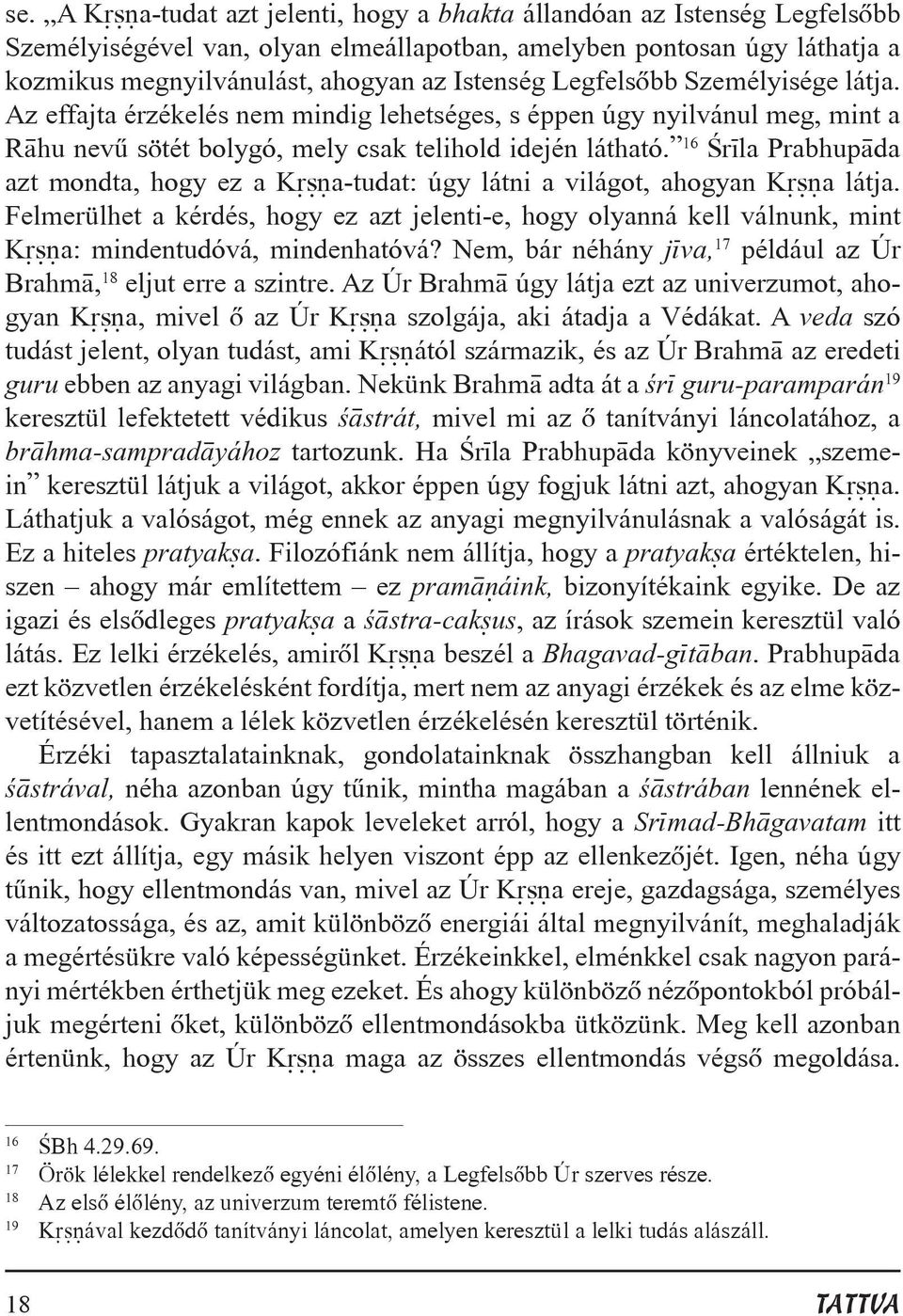 16 ¼r la Prabhup da azt mondta, hogy ez a K a-tudat: úgy látni a világot, ahogyan K a látja.