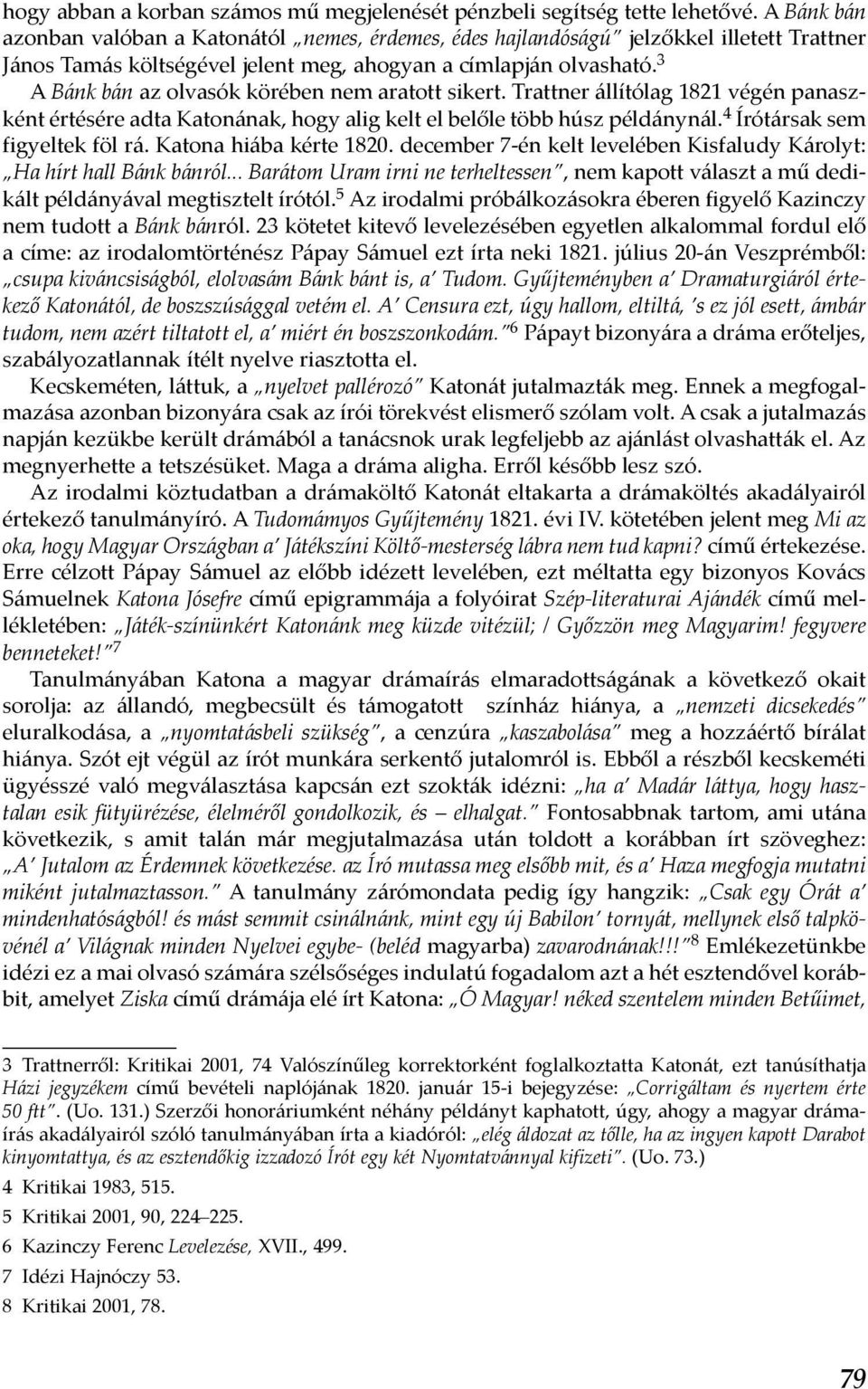 3 A Bánk bán az olvasók körében nem aratott sikert. Trattner állítólag 1821 végén panaszként értésére adta Katonának, hogy alig kelt el belőle több húsz példánynál. 4 Írótársak sem figyeltek föl rá.