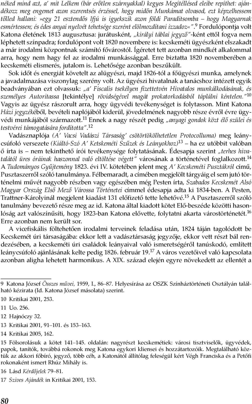 9 Fordulópontja volt Katona életének 1813 augusztusa: jurátusként, királyi táblai jegyző -ként ettől fogva nem léphetett színpadra; fordulópont volt 1820 novembere is: kecskeméti ügyészként elszakadt